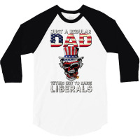 Fathers Day Just A Regular Dad Trying Not To Raise Liberals T Shirt 3/4 Sleeve Shirt | Artistshot