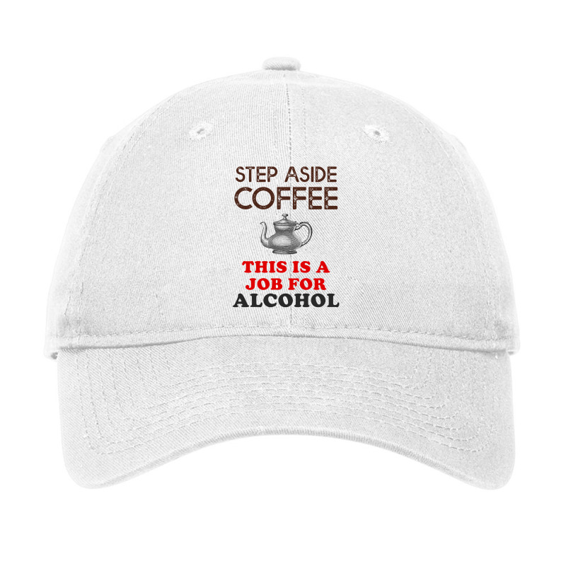 Step Aside Coffee   Funny Alcohol Adjustable Cap by mampubae | Artistshot