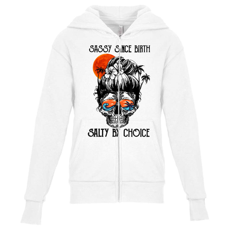 Sassy Since Birth Salty By Choice Skull Sunglasses Beaches T Shirt Youth Zipper Hoodie | Artistshot