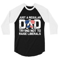 Just A Regular Dad Trying Not To Raise Liberals, 4th July 3/4 Sleeve Shirt | Artistshot