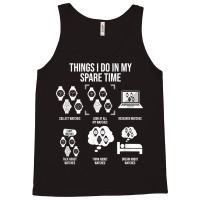 Things I Do In My Spare Time, Horologist Watch Collector T Shirt Tank Top | Artistshot