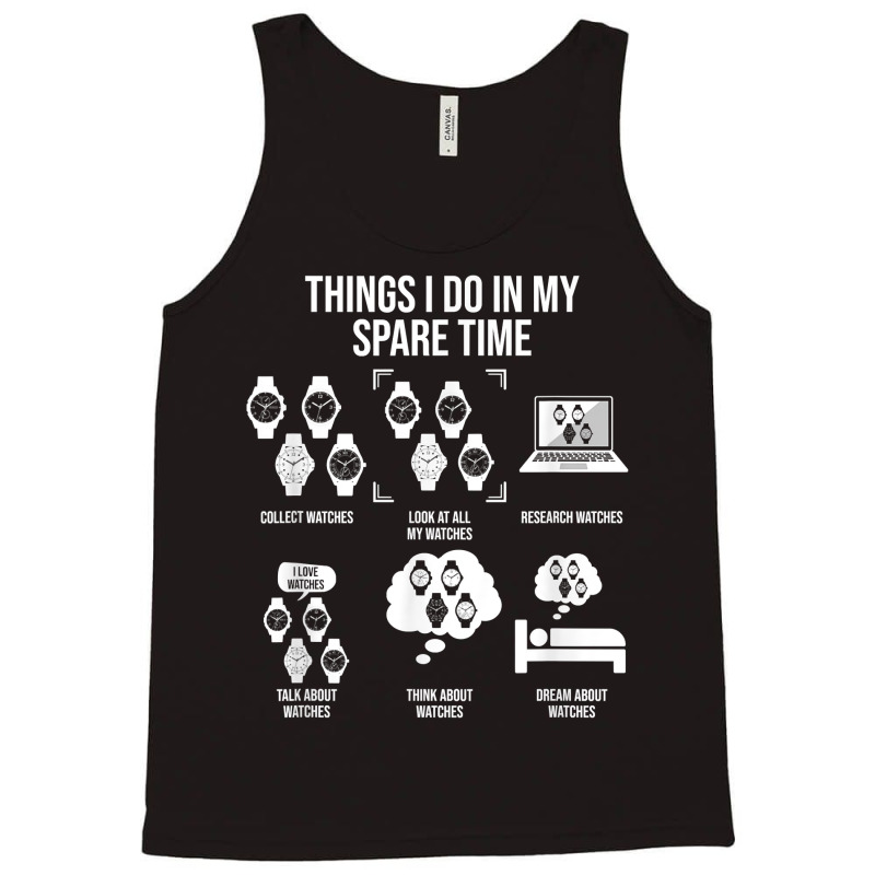 Things I Do In My Spare Time, Horologist Watch Collector T Shirt Tank Top by kalellwhistlehunt | Artistshot