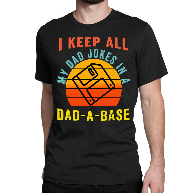 I Keep All My Dad Jokes In A Dad Classic T-shirt | Artistshot