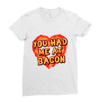 You Had Me At Bacon   Bacon Lover Ladies Fitted T-shirt | Artistshot