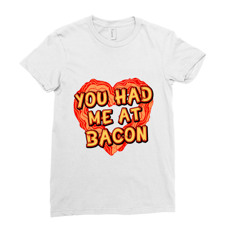 You Had Me At Bacon   Bacon Lover Ladies Fitted T-Shirt by mampubae | Artistshot