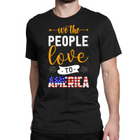 We The People Love America, Fourth Of July Classic T-shirt | Artistshot