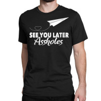 Womens See You Later Assholes  Funny Paper Plane Traveling Gift V Neck Classic T-shirt | Artistshot