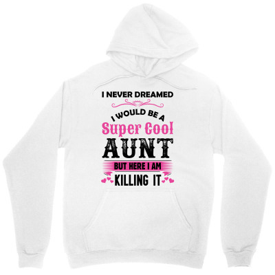 I Never Dreamed I Would Be A Super Cool Aunt Unisex Hoodie Designed By Sabriacar