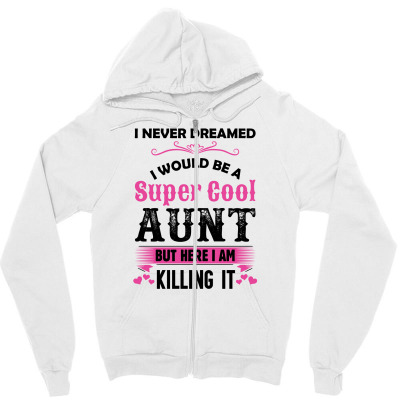 I Never Dreamed I Would Be A Super Cool Aunt Zipper Hoodie Designed By Sabriacar