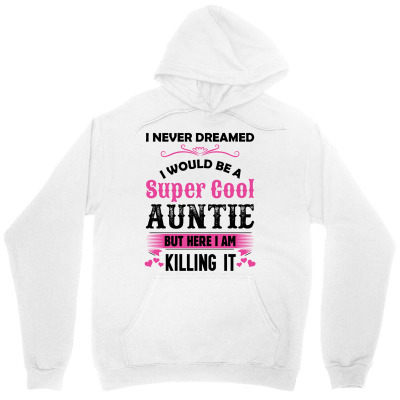 I Never Dreamed I Would Be A Super Cool Auntie Unisex Hoodie Designed By Sabriacar
