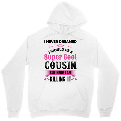 I Never Dreamed I Would Be A Super Cool Cousin Unisex Hoodie Designed By Sabriacar