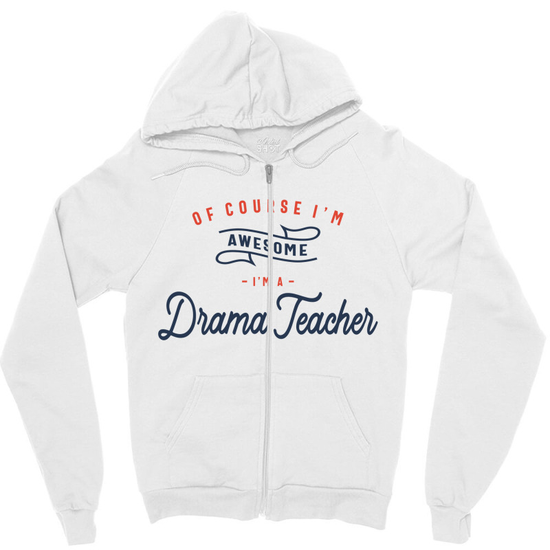 Of Course I Am Awesome I'm A Drama Teacher Zipper Hoodie by cidolopez | Artistshot