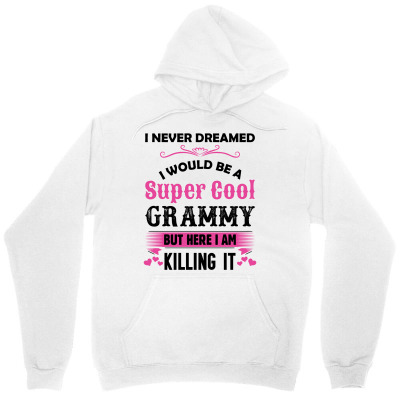 I Never Dreamed I Would Be A Super Cool Grammy Unisex Hoodie Designed By Sabriacar