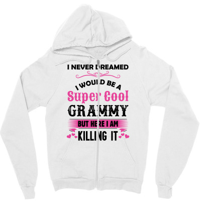 I Never Dreamed I Would Be A Super Cool Grammy Zipper Hoodie Designed By Sabriacar