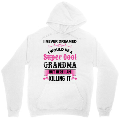 I Never Dreamed I Would Be A Super Cool Grandma Unisex Hoodie Designed By Sabriacar