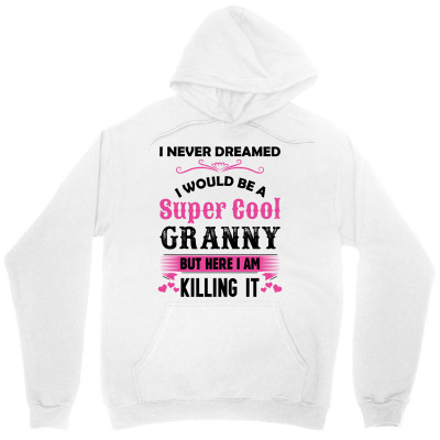 I Never Dreamed I Would Be A Super Cool Granny Unisex Hoodie Designed By Sabriacar
