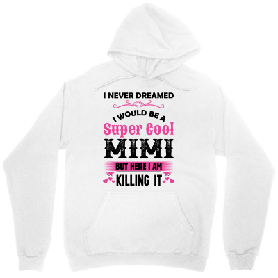 I Never Dreamed I Would Be A Super Cool Mimi Unisex Hoodie Designed By Sabriacar