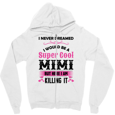 I Never Dreamed I Would Be A Super Cool Mimi Zipper Hoodie Designed By Sabriacar