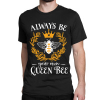 Bee Funny Be Your Own Queen Bee Family Bday Xmas Gift 120 Beekeeper Hi Classic T-shirt | Artistshot