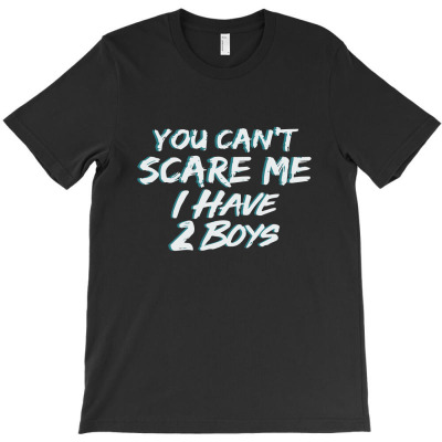 You Can't Scare Me I Have Two Boys T-shirt Designed By Ismi Mubarak