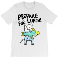 Prepare For Lunch T-shirt | Artistshot