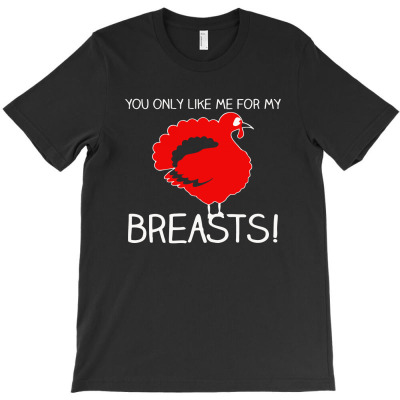 You Only Like Me For My Breasts T-shirt Designed By Ismi Mubarak