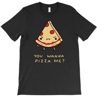 You Wanna Pizza Me T-shirt Designed By Ismi Mubarak