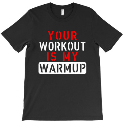 Your Workout Is My Warmup T-shirt Designed By Ismi Mubarak