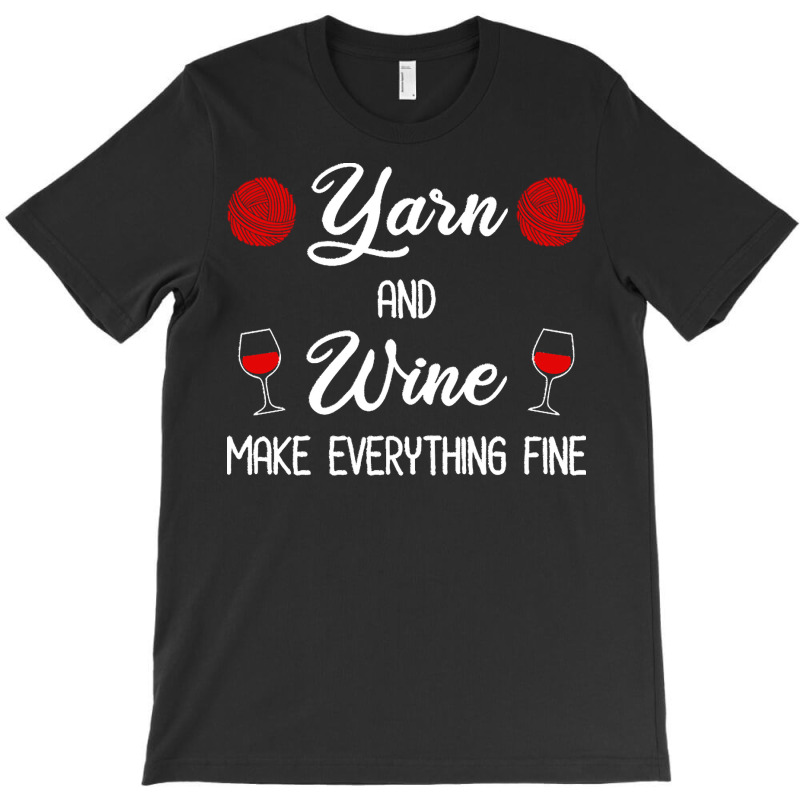 Yarn Lover T  Shirt Yarn And Wine Make Everything Fine T  Shirt T-shirt | Artistshot