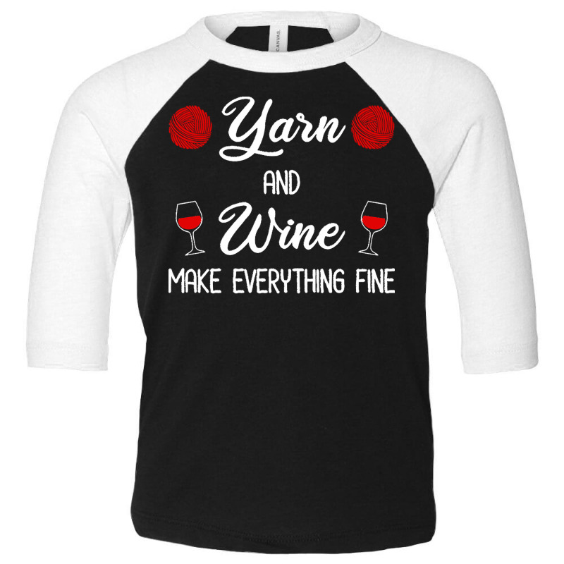 Yarn Lover T  Shirt Yarn And Wine Make Everything Fine T  Shirt Toddler 3/4 Sleeve Tee | Artistshot