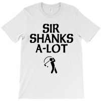 Sir Shanks A Lot Golf T-shirt | Artistshot