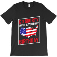 Go Shorty It's Your Birthday, 4th Of July Independence Day T-shirt | Artistshot