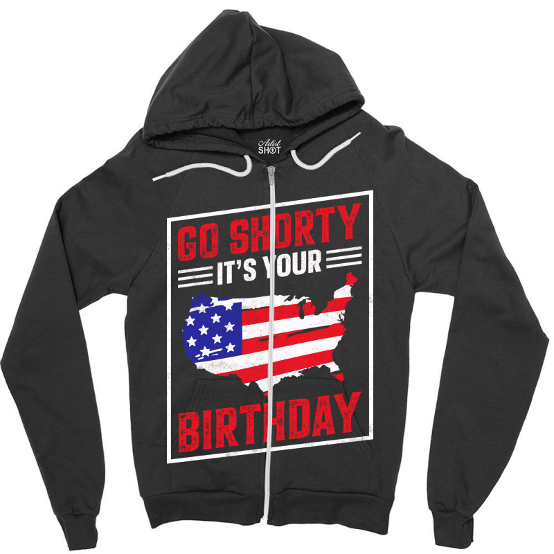 Go Shorty It's Your Birthday, 4th Of July Independence Day Zipper Hoodie | Artistshot