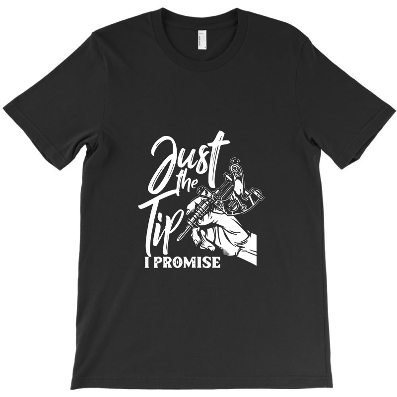 Just The Tip I Promise T-shirt | Artistshot