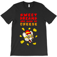 Sweet Dreams Are Made Of Cheese T-shirt | Artistshot