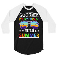 Goodbye Fourth Grade Hello Summer Last T  Shirt Goodbye Fourth Grade H 3/4 Sleeve Shirt | Artistshot