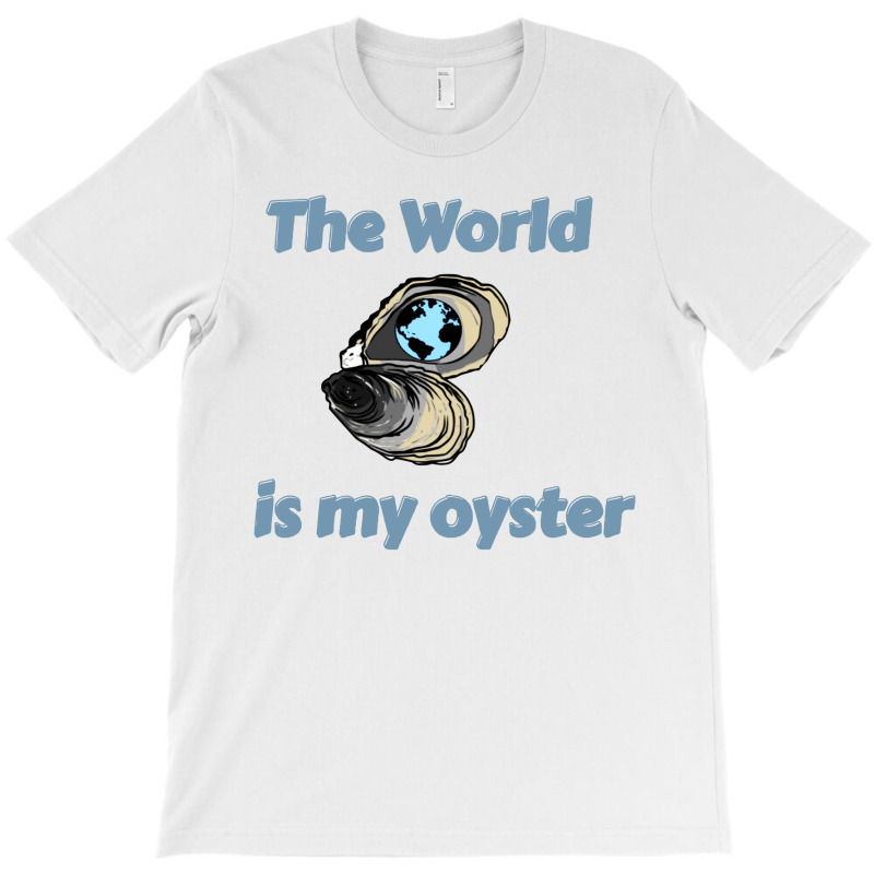 The World Is My Oyster T-shirt | Artistshot