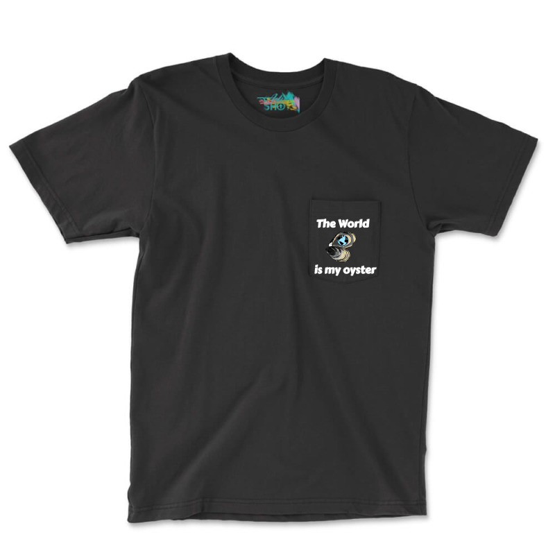 The World Is My Oyster Pocket T-shirt | Artistshot