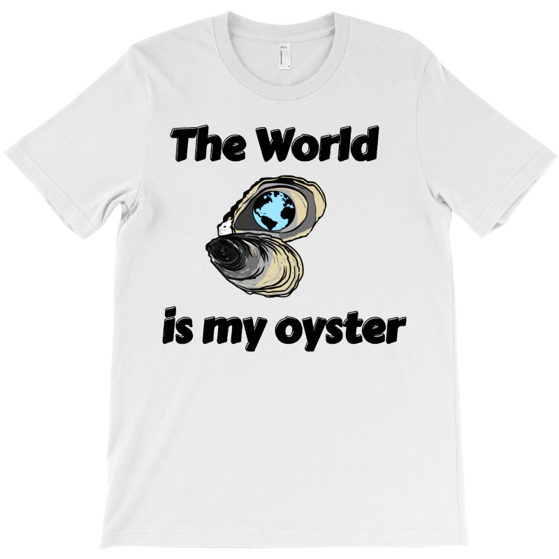 The World Is My Oyster T-shirt | Artistshot