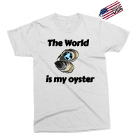 The World Is My Oyster Exclusive T-shirt | Artistshot