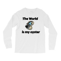 The World Is My Oyster Long Sleeve Shirts | Artistshot