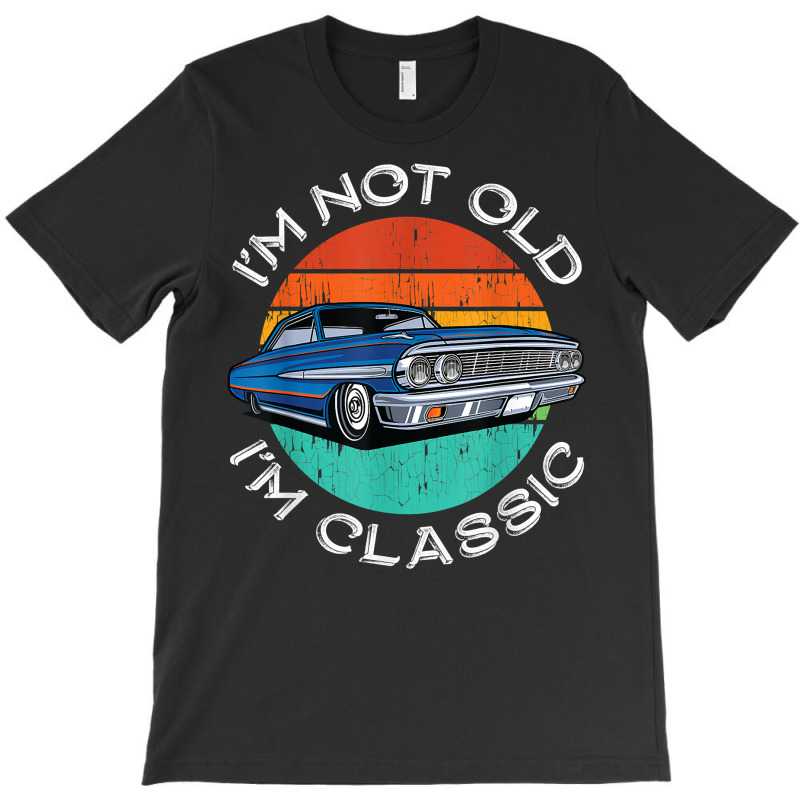 I'm Not Old I'm Classic Antique Car Gift Father Day T-Shirt by fletcher | Artistshot