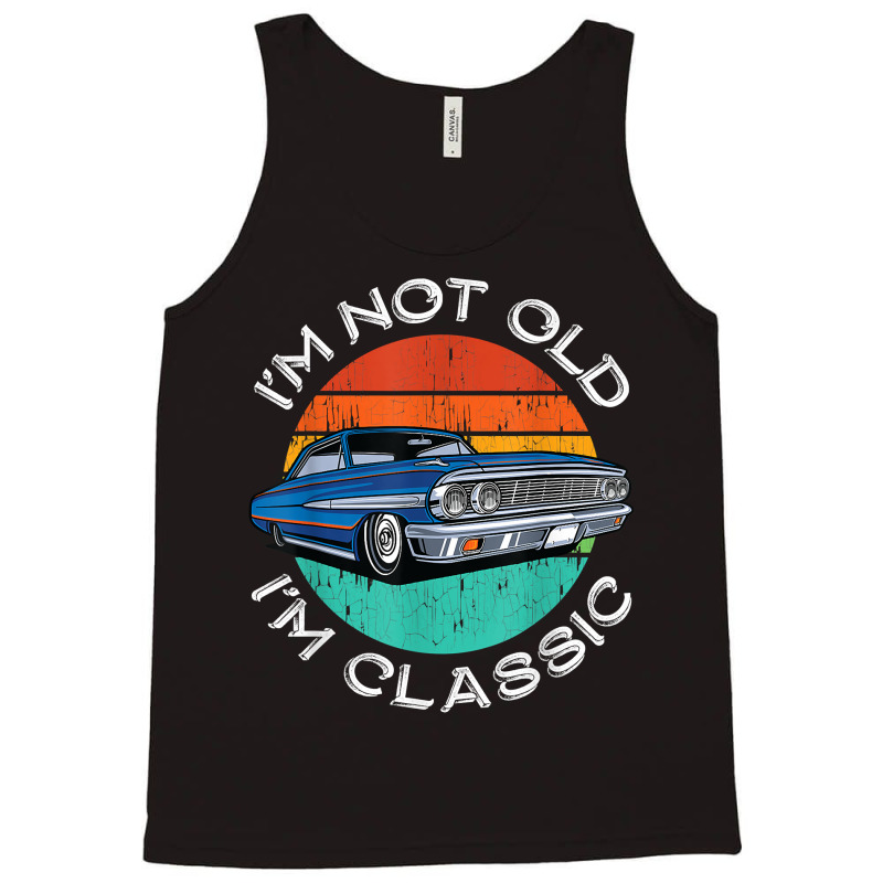 I'm Not Old I'm Classic Antique Car Gift Father Day Tank Top by fletcher | Artistshot