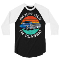 I'm Not Old I'm Classic Antique Car Gift Father Day 3/4 Sleeve Shirt | Artistshot