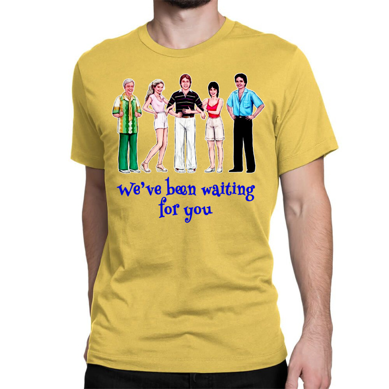 We've Been Waiting For You Classic T-shirt | Artistshot