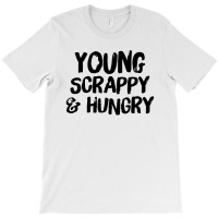 Young Scrappy And Hungry T-shirt | Artistshot