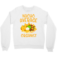 Cinco De Mayo Nacho Average Organist Mexican Fiesta Gift Crewneck Sweatshirt | Artistshot