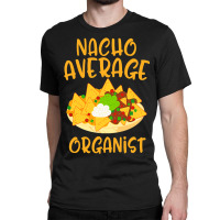 Cinco De Mayo Nacho Average Organist Mexican Fiesta Gift Classic T-shirt | Artistshot