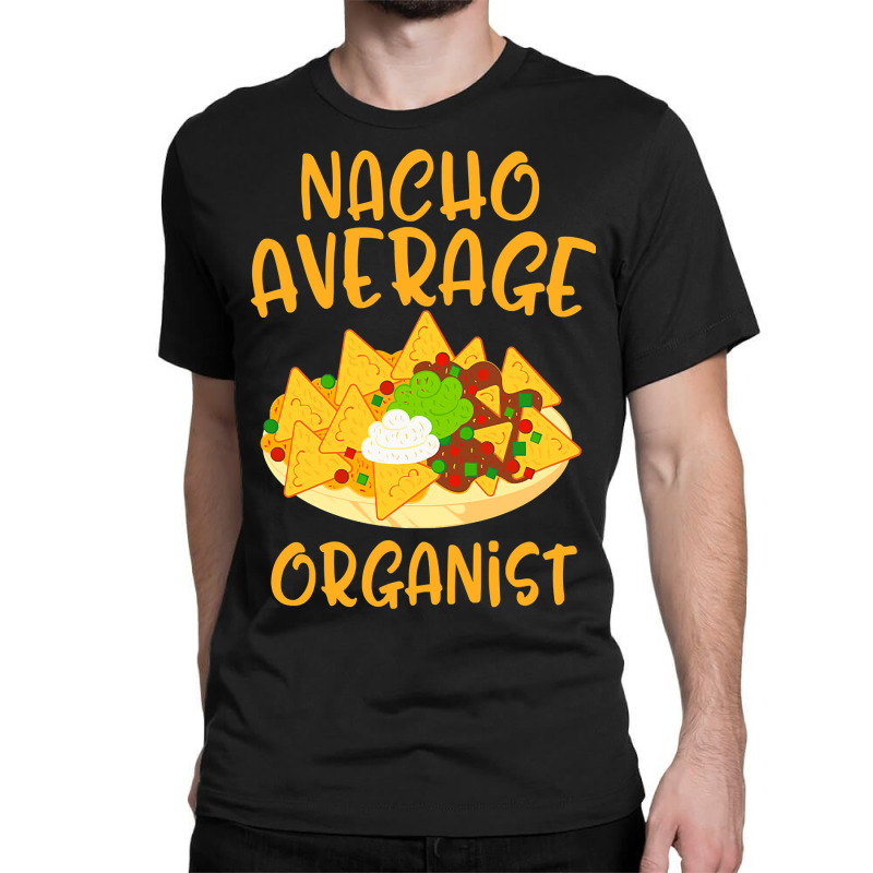 Cinco De Mayo Nacho Average Organist Mexican Fiesta Gift Classic T-shirt by Hoangduong | Artistshot