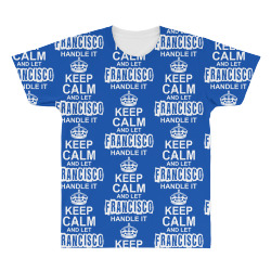 Keep Calm And Let Francisco Handle It All Over Men's T-shirt | Artistshot